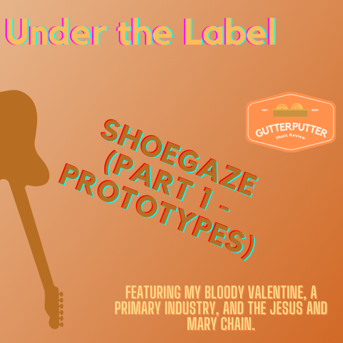 Under the Label – Shoegaze (Part 1 –&nbsp;Prototypes)